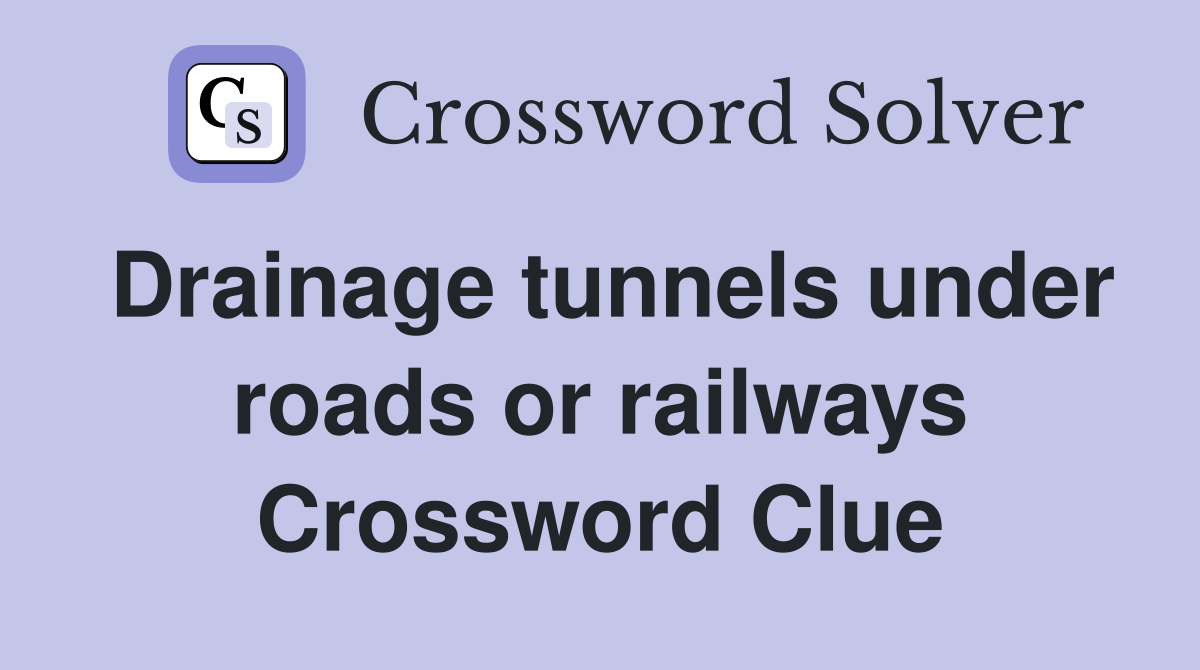 Drainage tunnels under roads or railways Crossword Clue Answers
